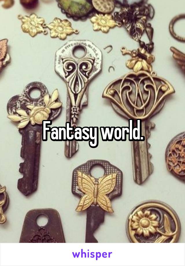 Fantasy world.