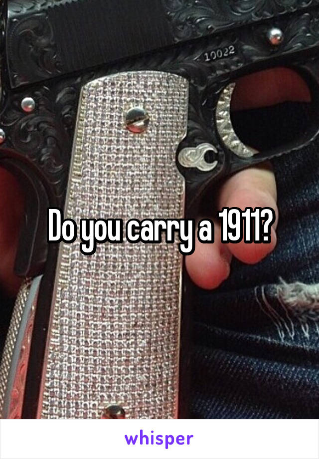 Do you carry a 1911?