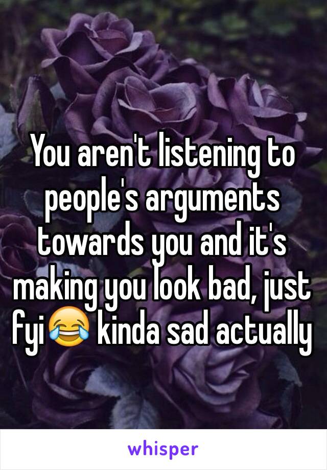 You aren't listening to people's arguments towards you and it's making you look bad, just fyi😂 kinda sad actually 