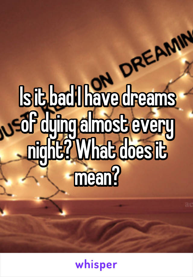 is-it-bad-i-have-dreams-of-dying-almost-every-night-what-does-it-mean