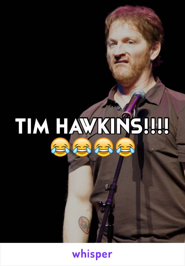 TIM HAWKINS!!!! 😂😂😂😂