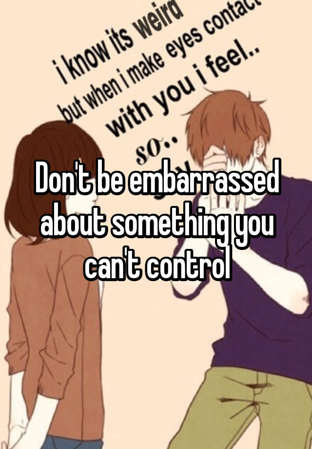 don-t-be-embarrassed-about-something-you-can-t-control