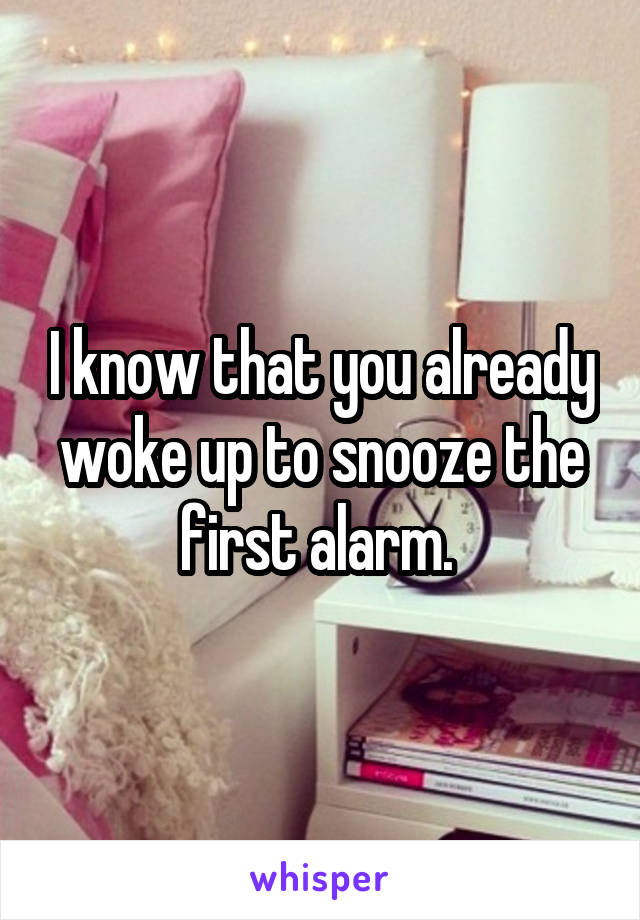 I know that you already woke up to snooze the first alarm. 