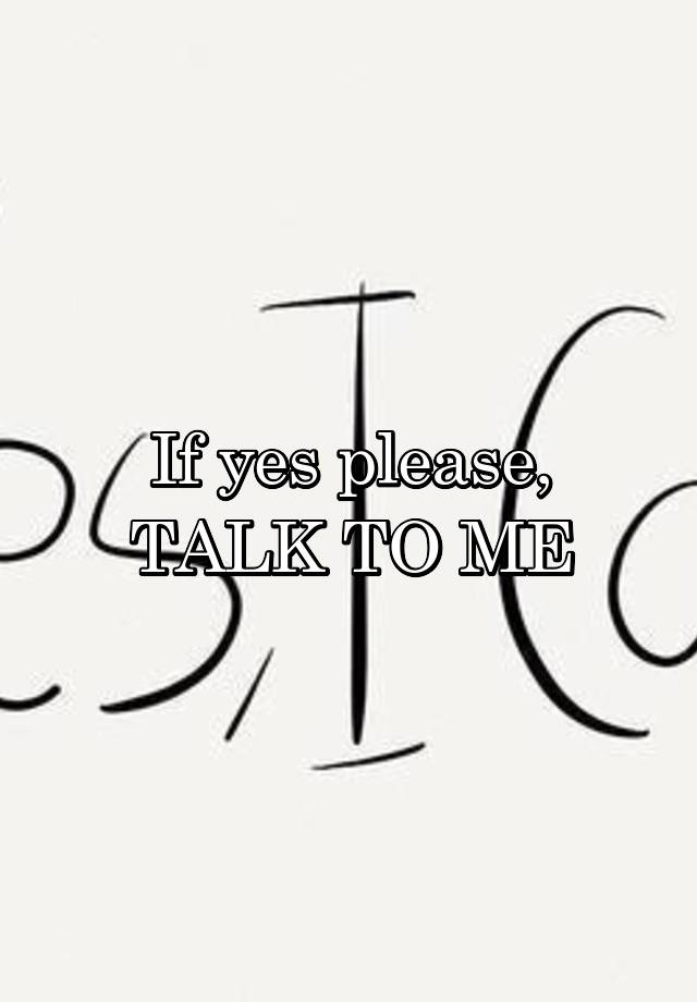 if-yes-please-talk-to-me