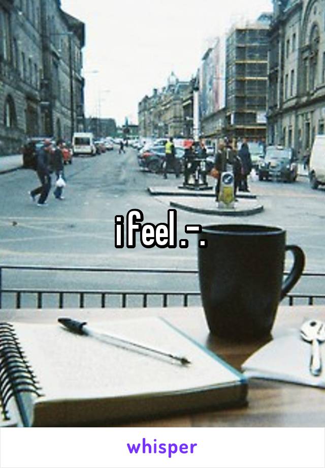 i feel .-. 