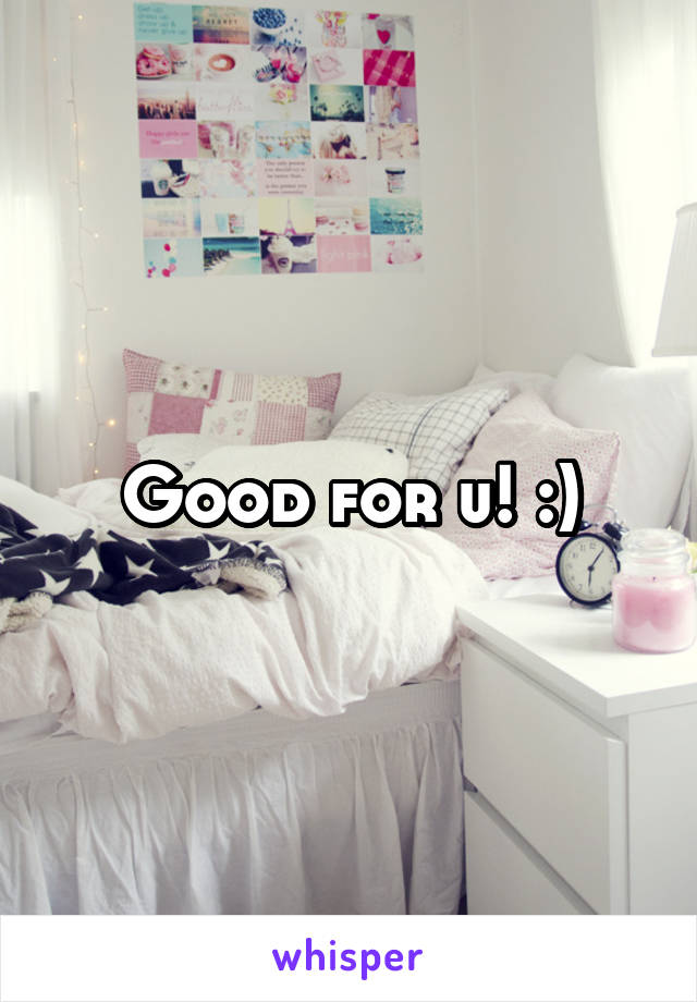 Good for u! :)