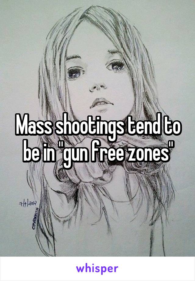 Mass shootings tend to be in "gun free zones"