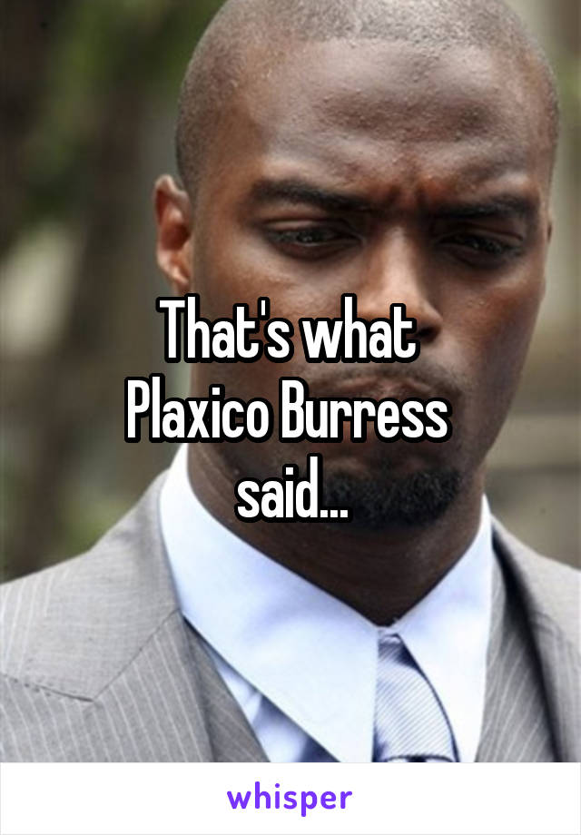 That's what 
Plaxico Burress 
said...