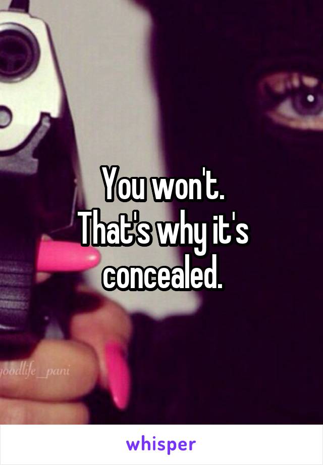 You won't.
That's why it's concealed.