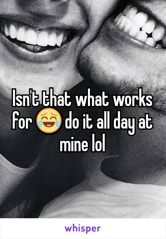 Isn't that what works for 😂 do it all day at mine lol