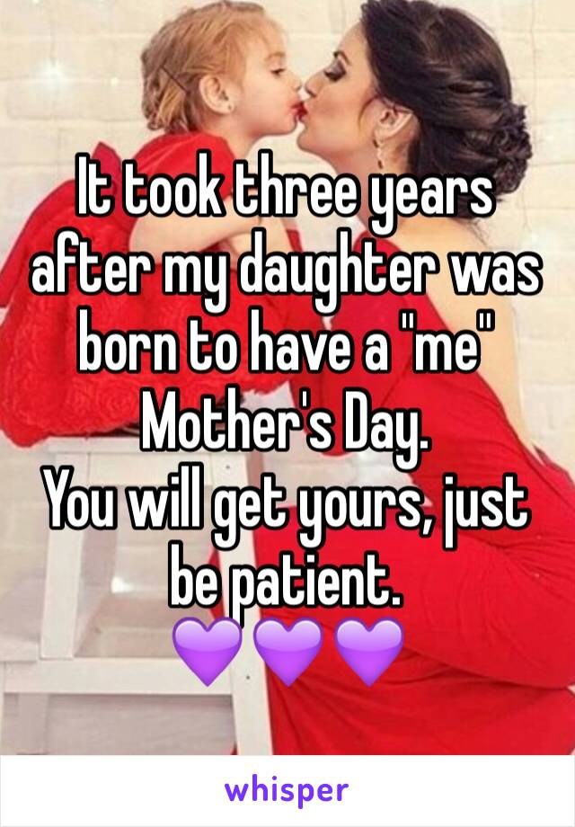 It took three years after my daughter was born to have a "me" Mother's Day. 
You will get yours, just be patient.
💜💜💜