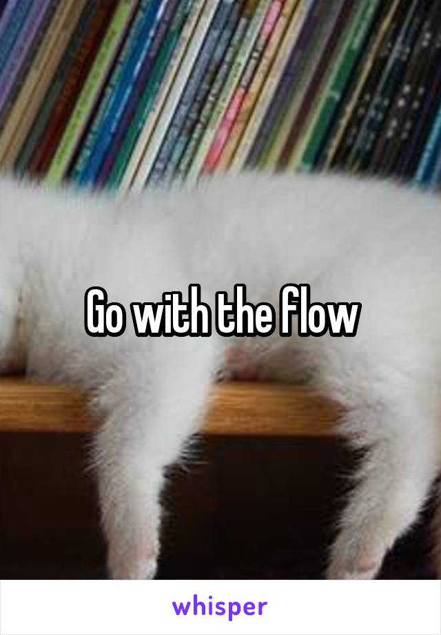 Go with the flow