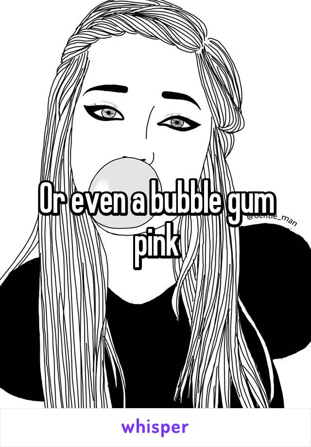 Or even a bubble gum pink