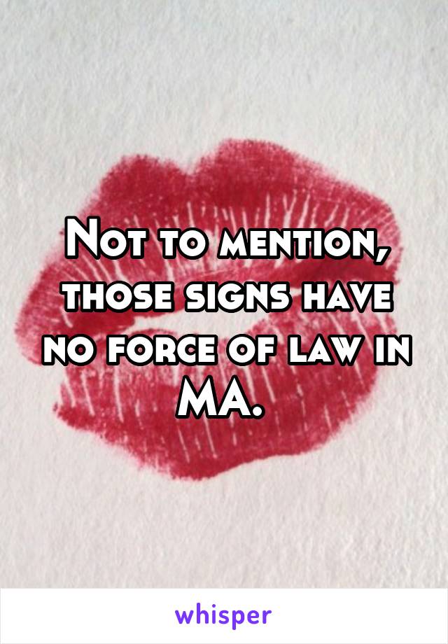 Not to mention, those signs have no force of law in MA. 