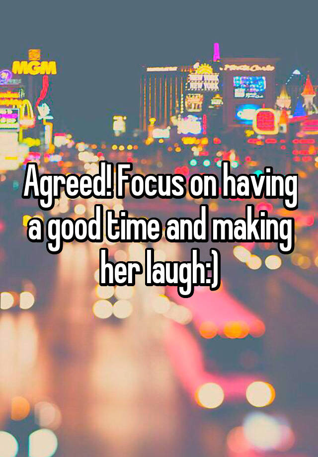 agreed-focus-on-having-a-good-time-and-making-her-laugh