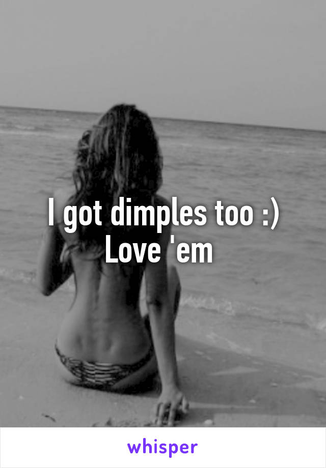 I got dimples too :) Love 'em 