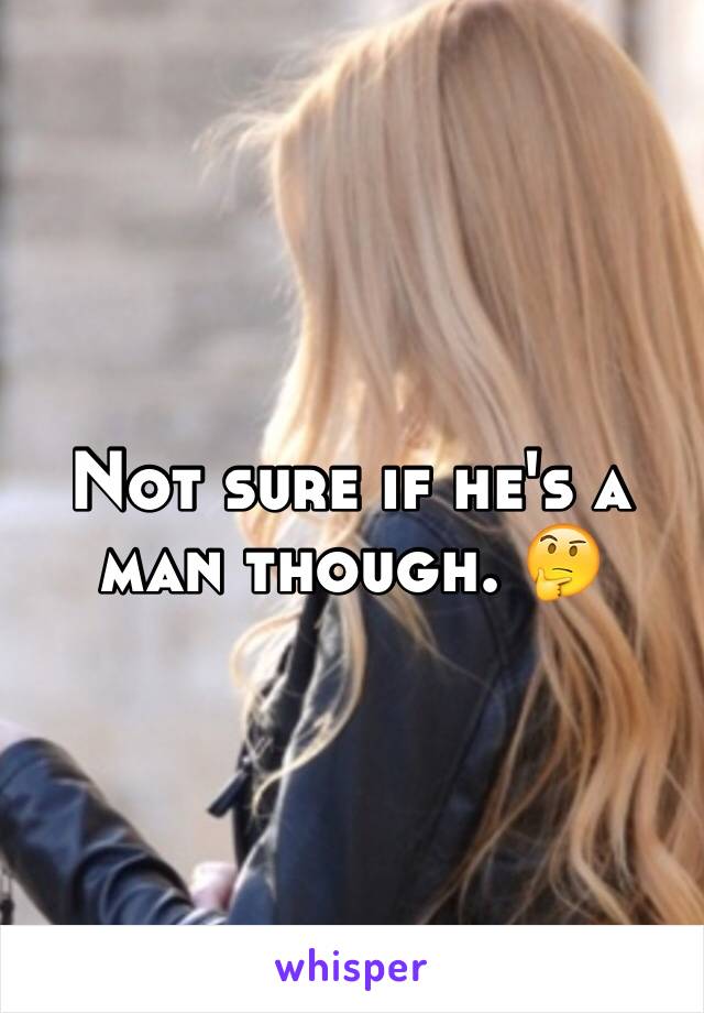 Not sure if he's a man though. 🤔