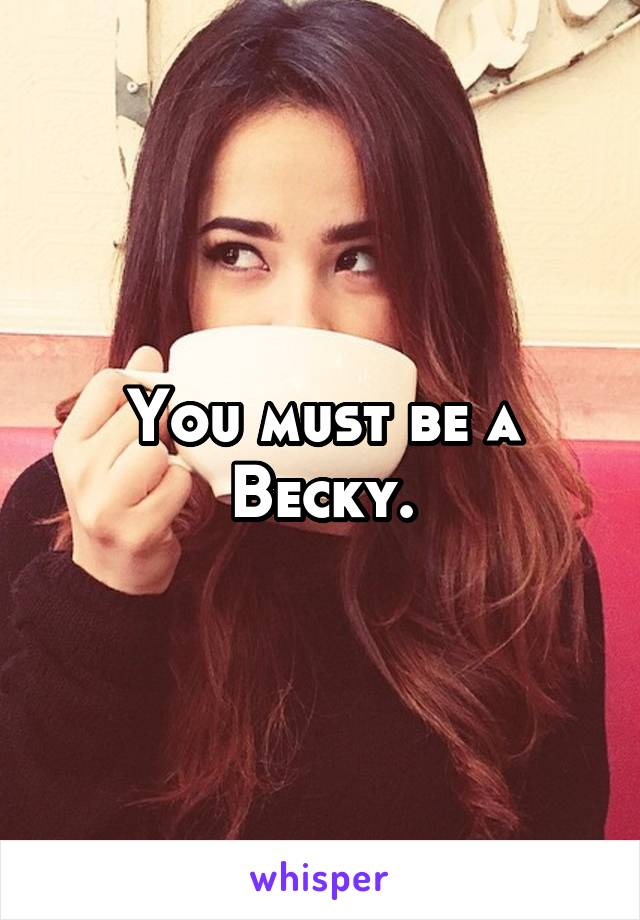 You must be a Becky.