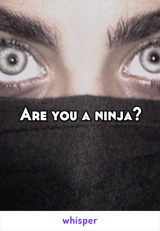 Are you a ninja?