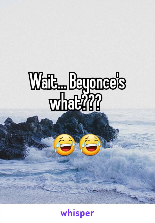 Wait... Beyonce's what??? 

😂😂