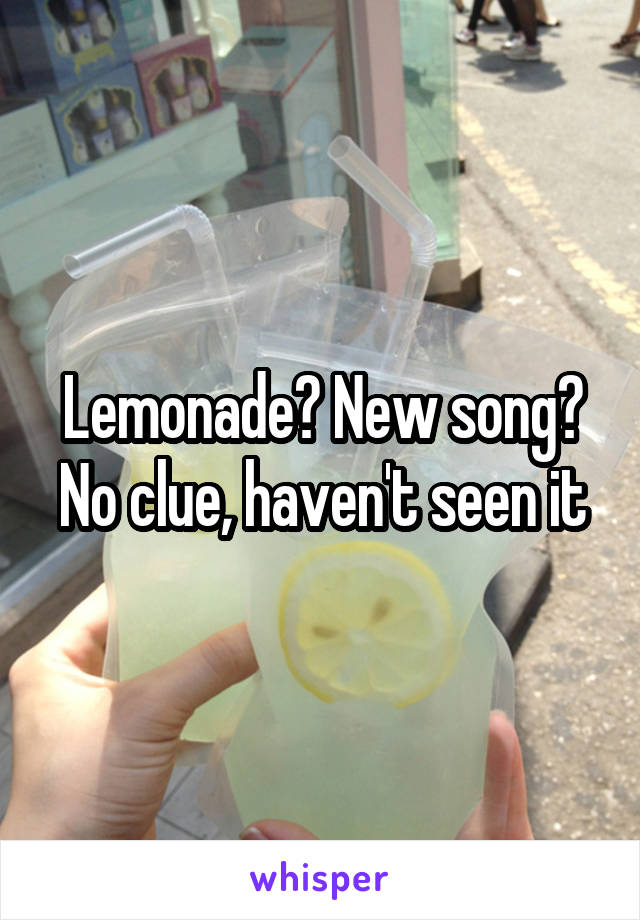 Lemonade? New song? No clue, haven't seen it