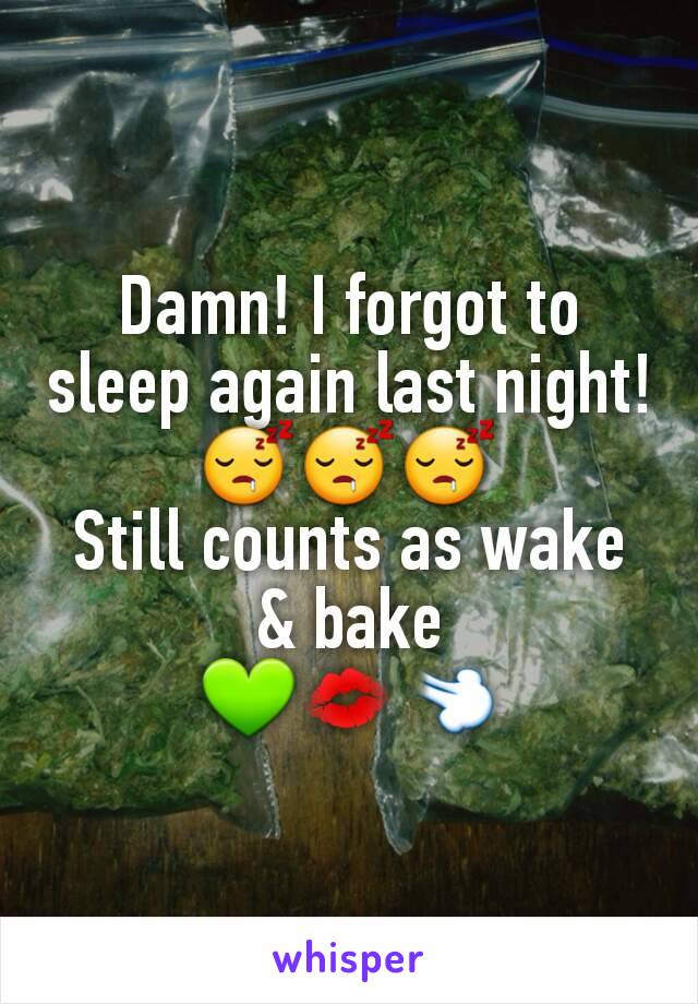 Damn! I forgot to sleep again last night!
😴😴😴
Still counts as wake & bake
💚💋💨