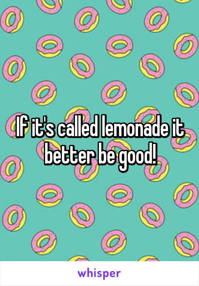 If it's called lemonade it better be good!