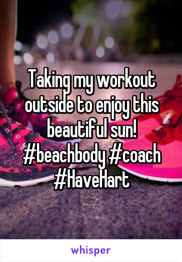 Taking my workout outside to enjoy this beautiful sun! #beachbody #coach #HaveHart