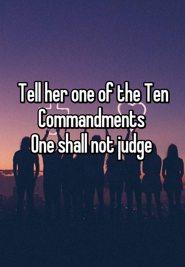 Tell Her One Of The Ten Commandments One Shall Not Judge