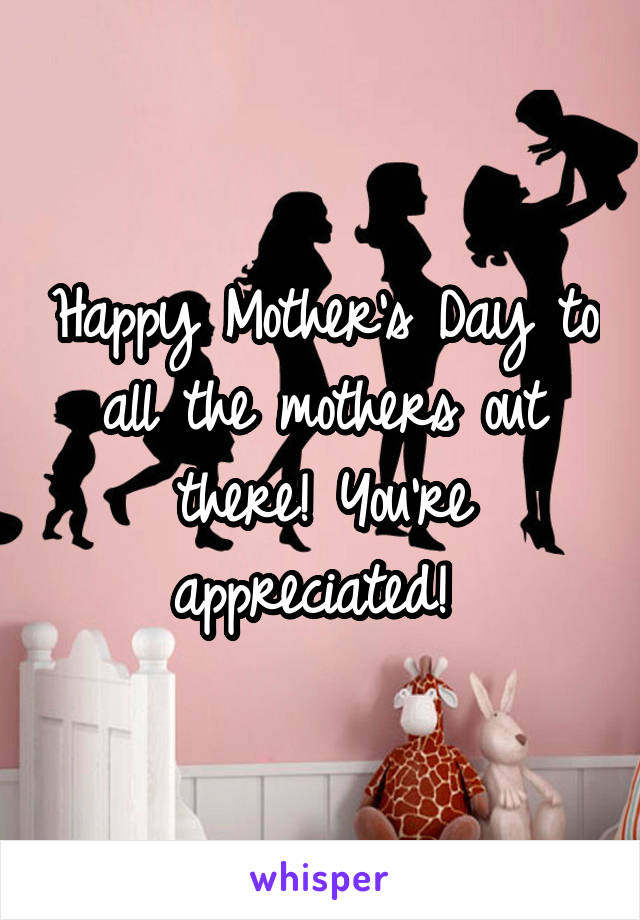 Happy Mother's Day to all the mothers out there! You're appreciated! 