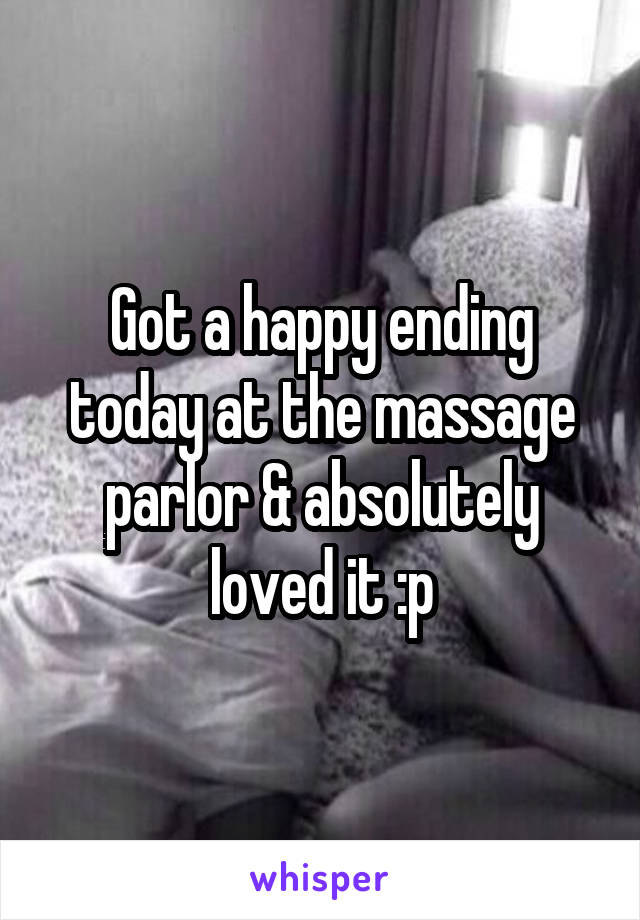 Got a happy ending today at the massage parlor & absolutely loved it :p