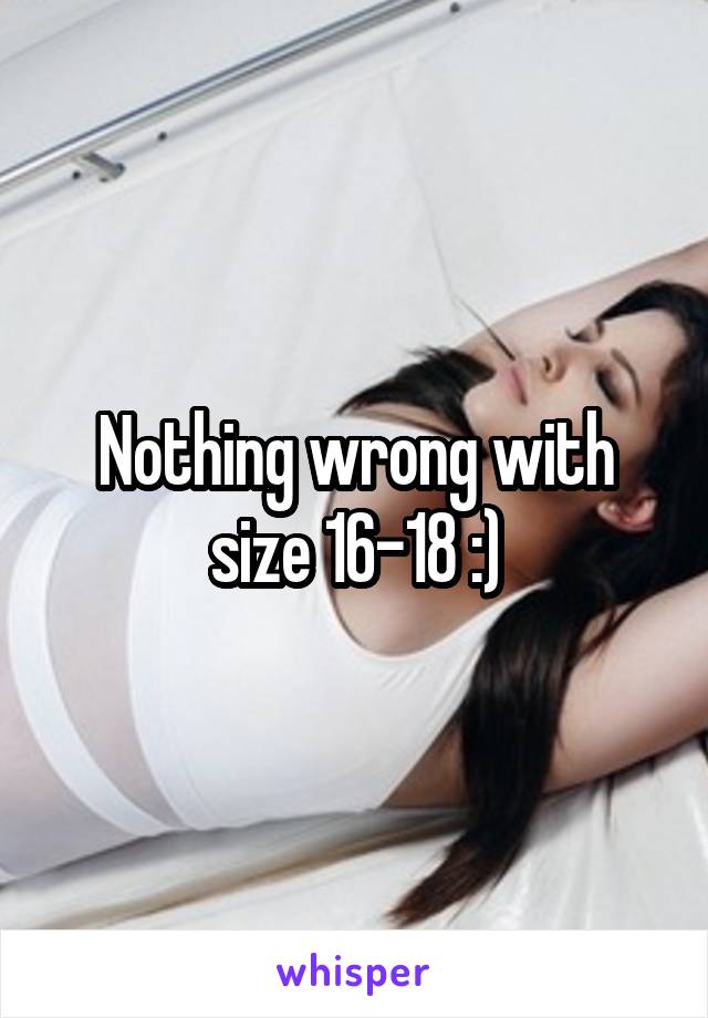 Nothing wrong with size 16-18 :)