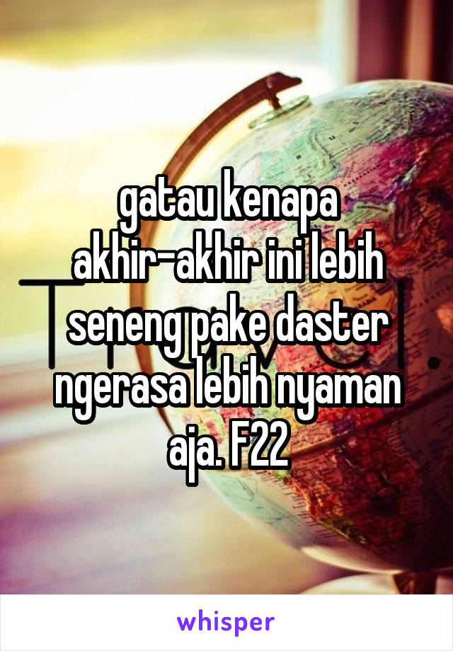 gatau kenapa akhir-akhir ini lebih seneng pake daster ngerasa lebih nyaman aja. F22