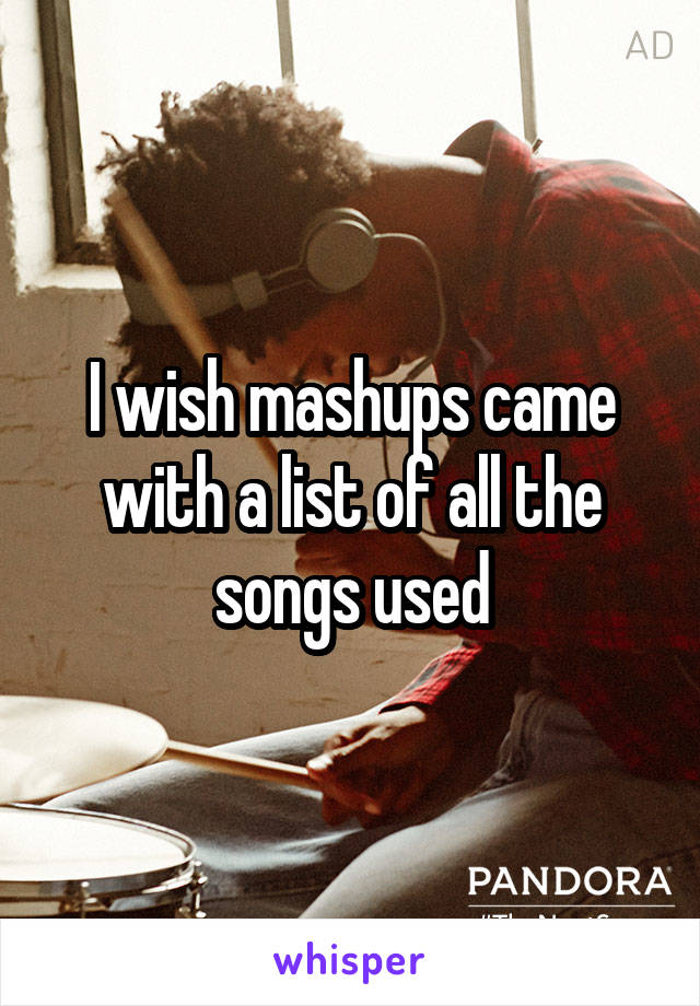 I wish mashups came with a list of all the songs used