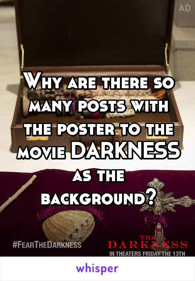 Why are there so many posts with the poster to the movie DARKNESS as the background?