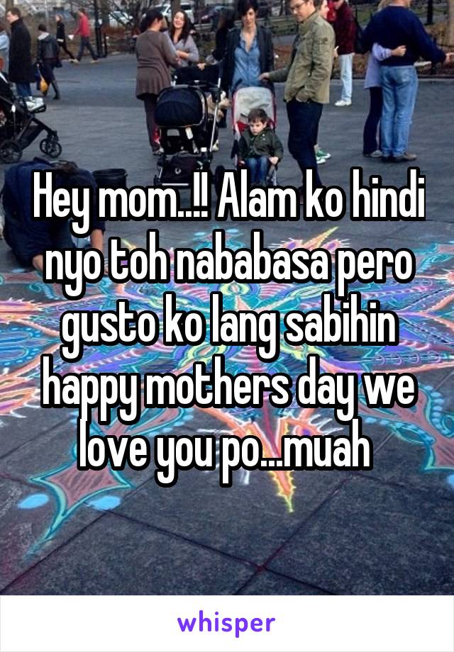 Hey mom..!! Alam ko hindi nyo toh nababasa pero gusto ko lang sabihin happy mothers day we love you po...muah 