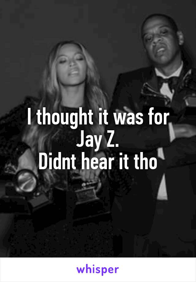 I thought it was for Jay Z.
Didnt hear it tho