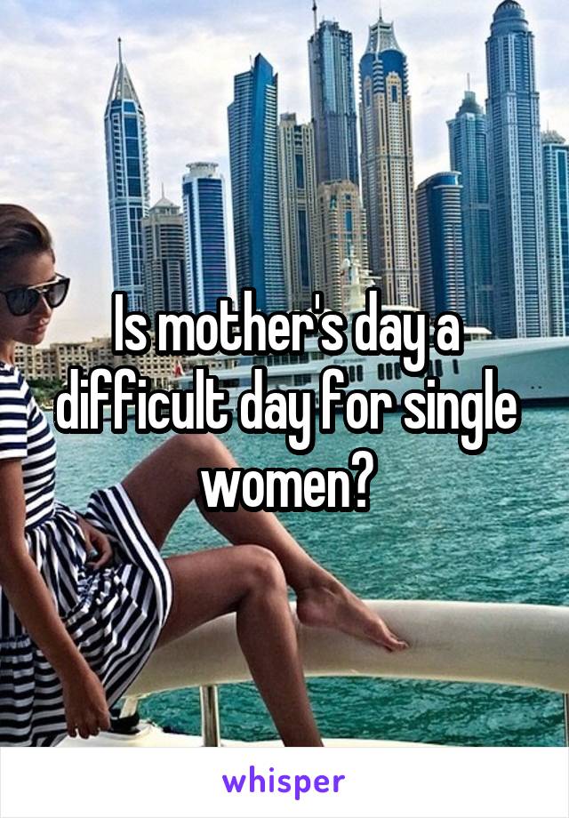 Is mother's day a difficult day for single women?