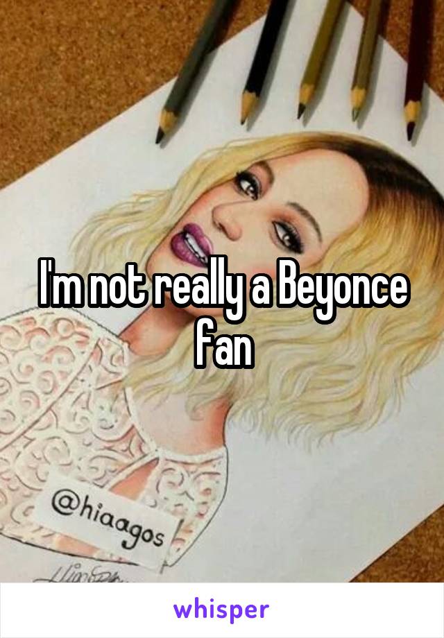 I'm not really a Beyonce fan