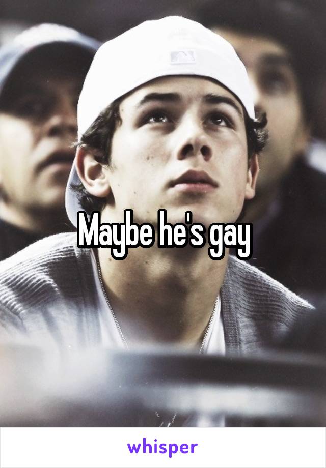 Maybe he's gay