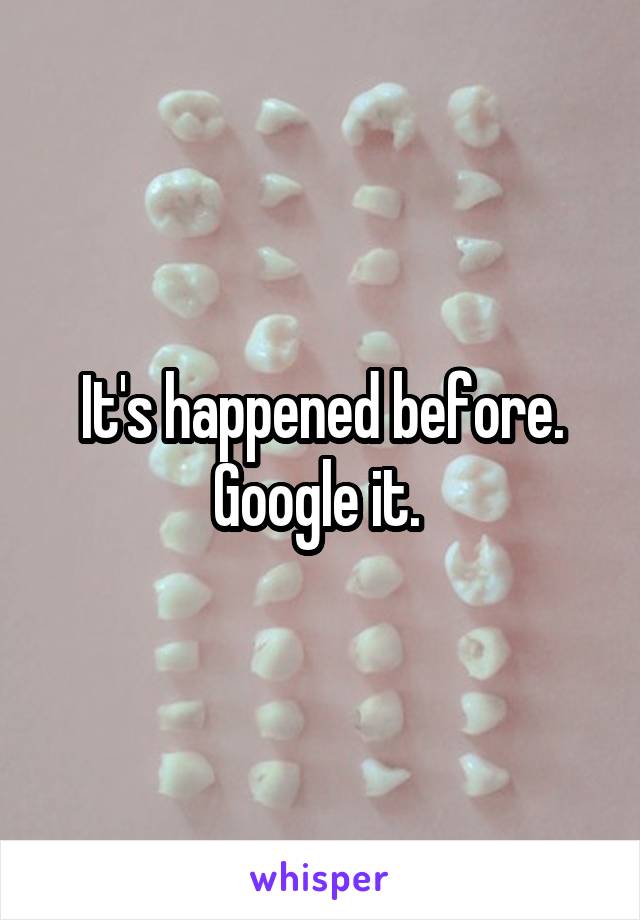 It's happened before. Google it. 