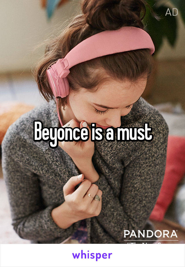 Beyonce is a must