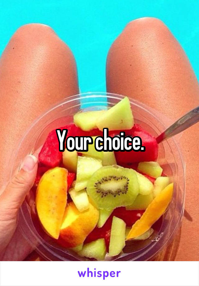 Your choice.