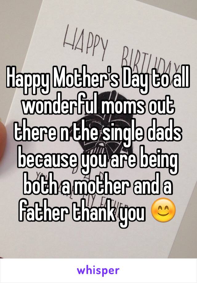 Happy Mother's Day to all wonderful moms out there n the single dads because you are being both a mother and a father thank you 😊