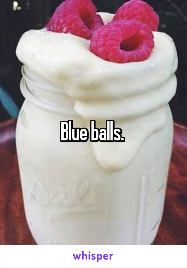 Blue balls. 