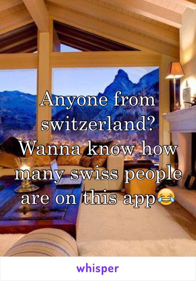 Anyone from switzerland?
Wanna know how many swiss people are on this app😂