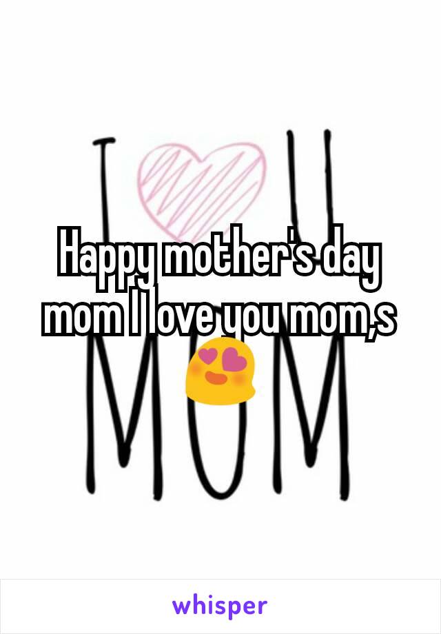 Happy mother's day mom I love you mom,s
😍