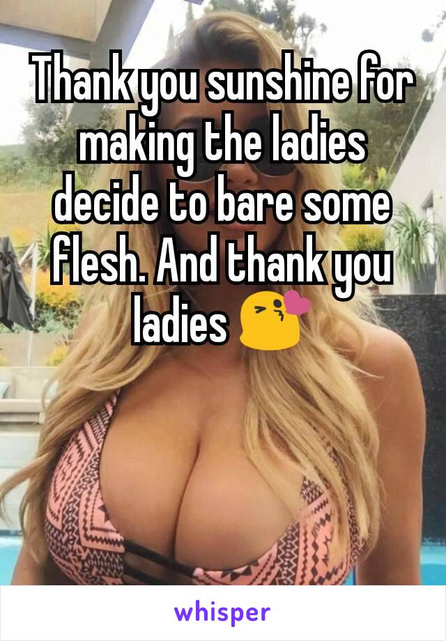 Thank you sunshine for making the ladies decide to bare some flesh. And thank you ladies 😘