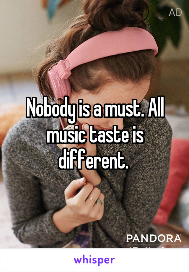 Nobody is a must. All music taste is different. 