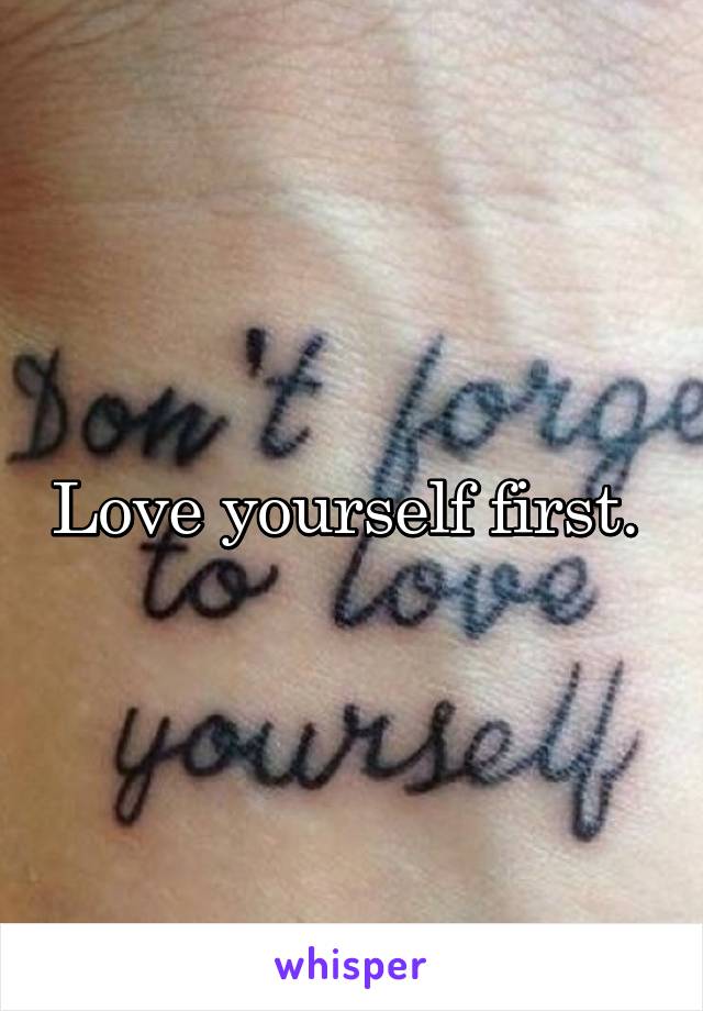 Love yourself first. 